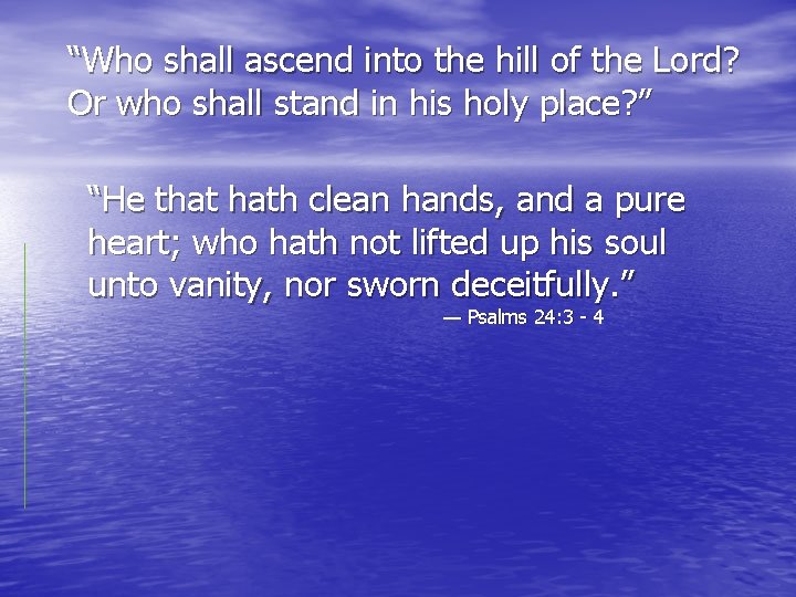 “Who shall ascend into the hill of the Lord? Or who shall stand in