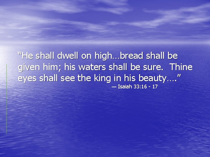 “He shall dwell on high…bread shall be given him; his waters shall be sure.