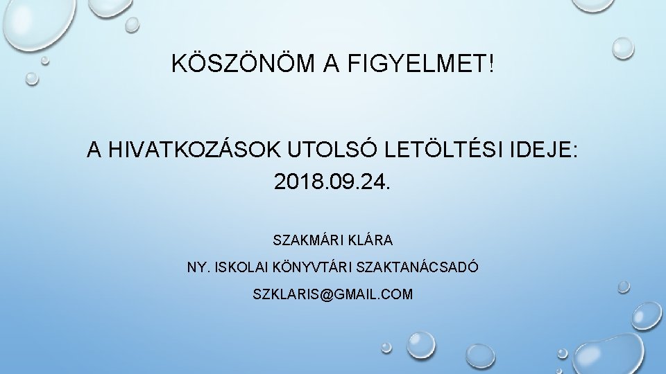 KÖSZÖNÖM A FIGYELMET! A HIVATKOZÁSOK UTOLSÓ LETÖLTÉSI IDEJE: 2018. 09. 24. SZAKMÁRI KLÁRA NY.