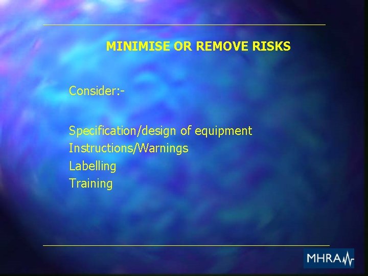 MINIMISE OR REMOVE RISKS Consider: Specification/design of equipment Instructions/Warnings Labelling Training 