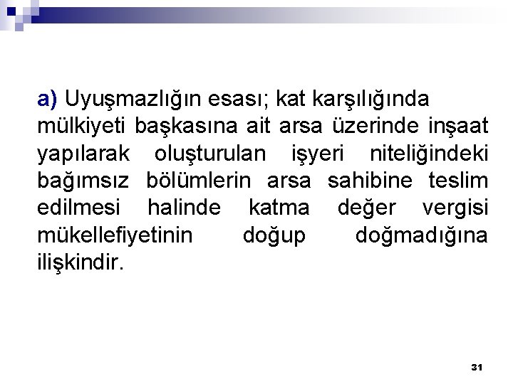 a) Uyuşmazlığın esası; kat karşılığında mülkiyeti başkasına ait arsa üzerinde inşaat yapılarak oluşturulan işyeri