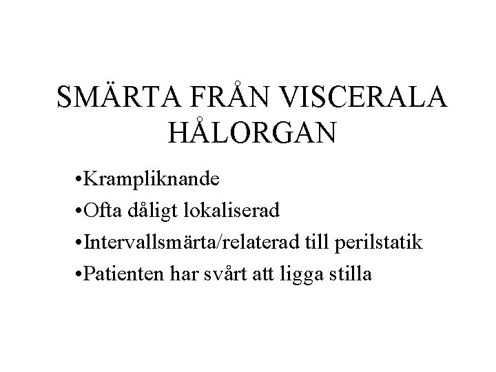 SMÄRTA FRÅN VISCERALA HÅLORGAN • Krampliknande • Ofta dåligt lokaliserad • Intervallsmärta/relaterad till perilstatik