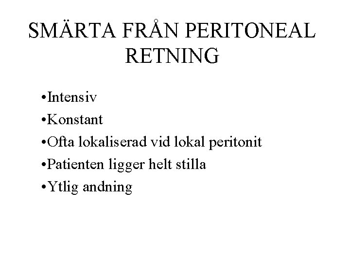 SMÄRTA FRÅN PERITONEAL RETNING • Intensiv • Konstant • Ofta lokaliserad vid lokal peritonit