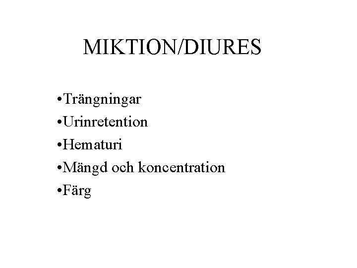 MIKTION/DIURES • Trängningar • Urinretention • Hematuri • Mängd och koncentration • Färg 