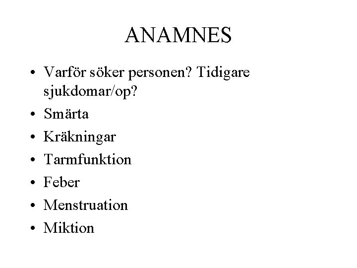 ANAMNES • Varför söker personen? Tidigare sjukdomar/op? • Smärta • Kräkningar • Tarmfunktion •