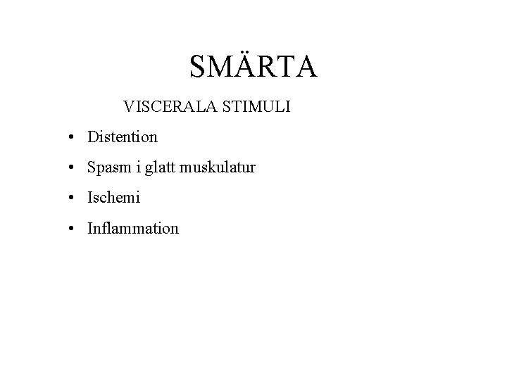 SMÄRTA VISCERALA STIMULI • Distention • Spasm i glatt muskulatur • Ischemi • Inflammation