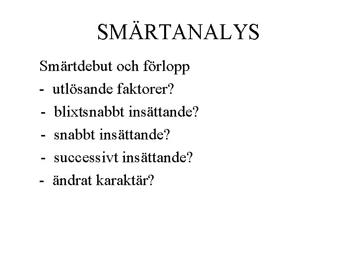 SMÄRTANALYS Smärtdebut och förlopp - utlösande faktorer? - blixtsnabbt insättande? - successivt insättande? -