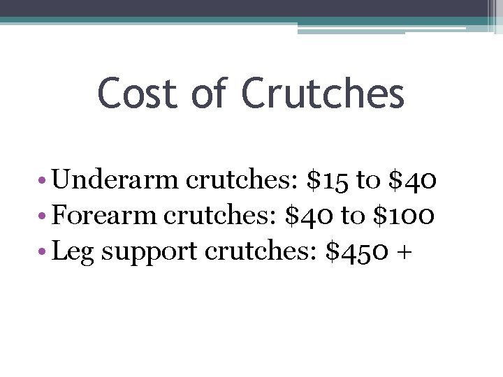 Cost of Crutches • Underarm crutches: $15 to $40 • Forearm crutches: $40 to