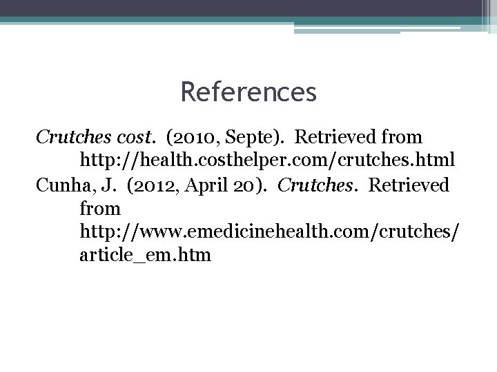 References Crutches cost. (2010, Septe). Retrieved from http: //health. costhelper. com/crutches. html Cunha, J.