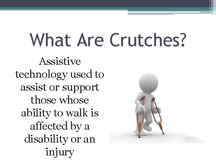 What Are Crutches? Assistive technology used to assist or support those whose ability to