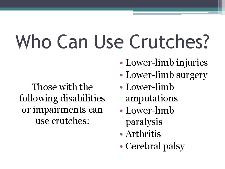 Who Can Use Crutches? Those with the following disabilities or impairments can use crutches: