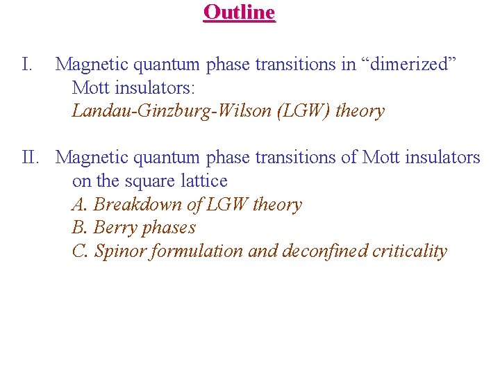 Outline I. Magnetic quantum phase transitions in “dimerized” Mott insulators: Landau-Ginzburg-Wilson (LGW) theory II.