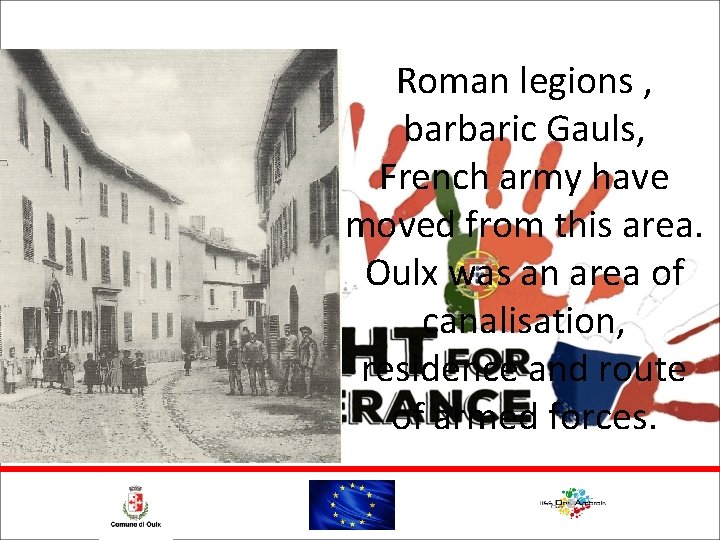 Roman legions , barbaric Gauls, French army have moved from this area. Oulx was