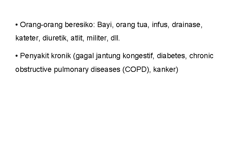  • Orang-orang beresiko: Bayi, orang tua, infus, drainase, kateter, diuretik, atlit, militer, dll.