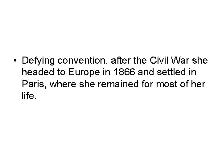  • Defying convention, after the Civil War she headed to Europe in 1866