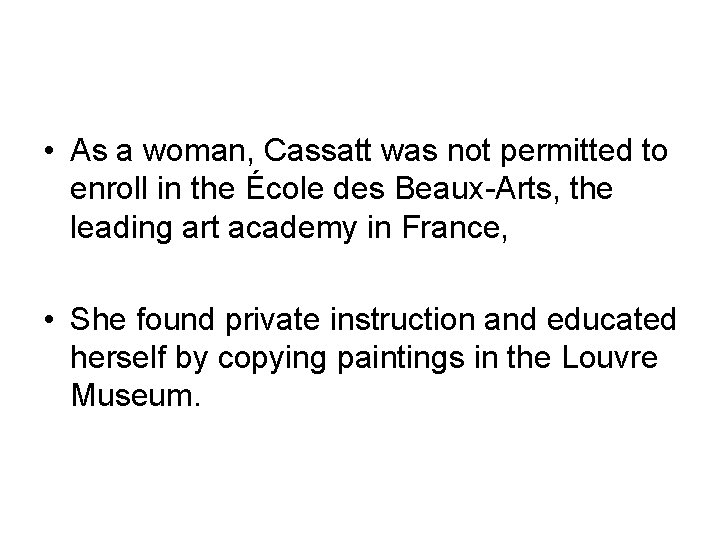  • As a woman, Cassatt was not permitted to enroll in the École