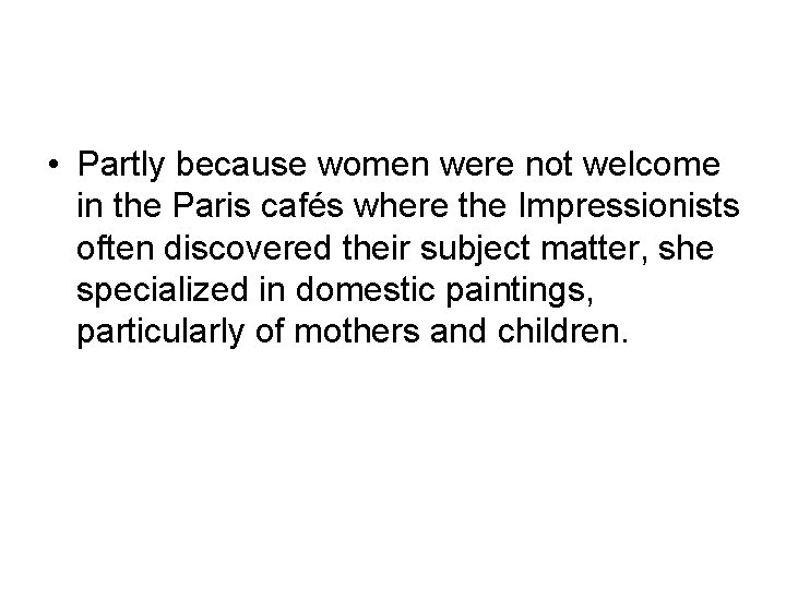  • Partly because women were not welcome in the Paris cafés where the