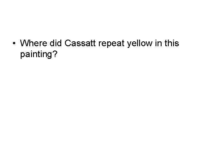  • Where did Cassatt repeat yellow in this painting? 