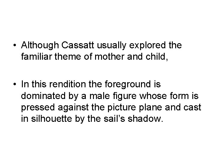  • Although Cassatt usually explored the familiar theme of mother and child, •