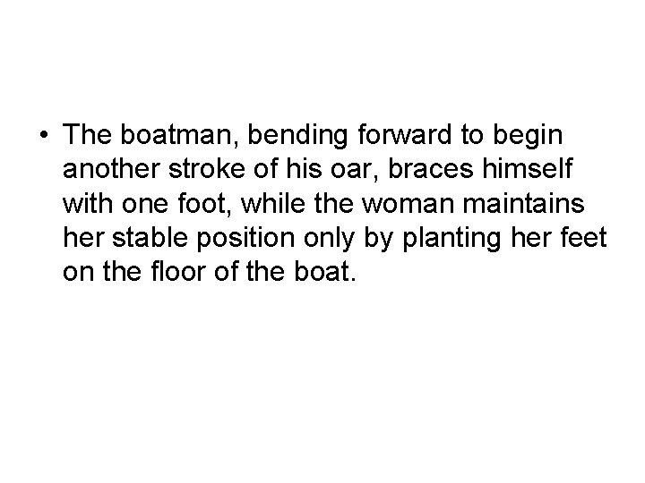  • The boatman, bending forward to begin another stroke of his oar, braces