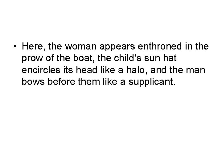  • Here, the woman appears enthroned in the prow of the boat, the