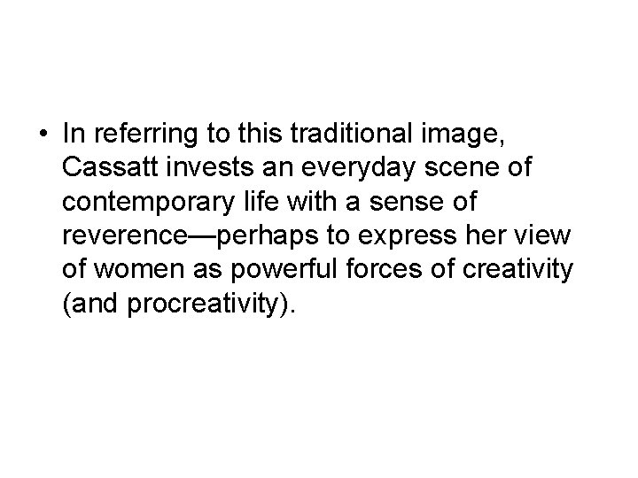  • In referring to this traditional image, Cassatt invests an everyday scene of