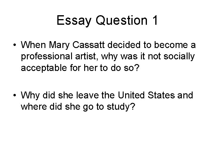 Essay Question 1 • When Mary Cassatt decided to become a professional artist, why
