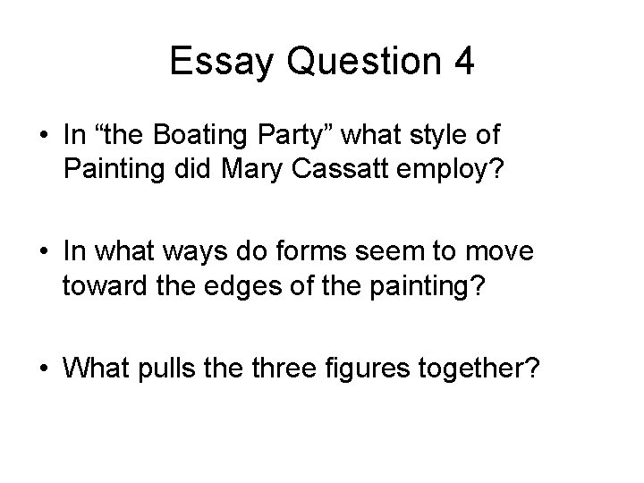 Essay Question 4 • In “the Boating Party” what style of Painting did Mary