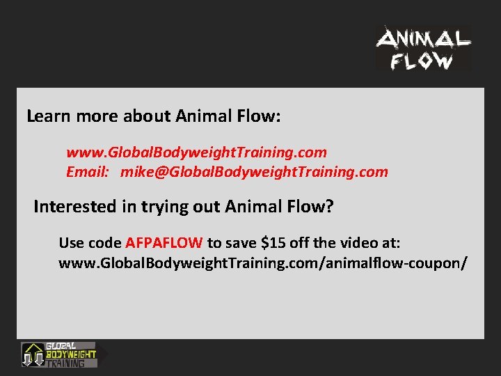 Learn more about Animal Flow: www. Global. Bodyweight. Training. com Email: mike@Global. Bodyweight. Training.