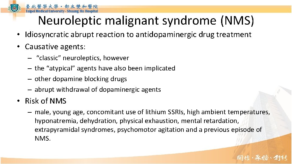 Neuroleptic malignant syndrome (NMS) • Idiosyncratic abrupt reaction to antidopaminergic drug treatment • Causative