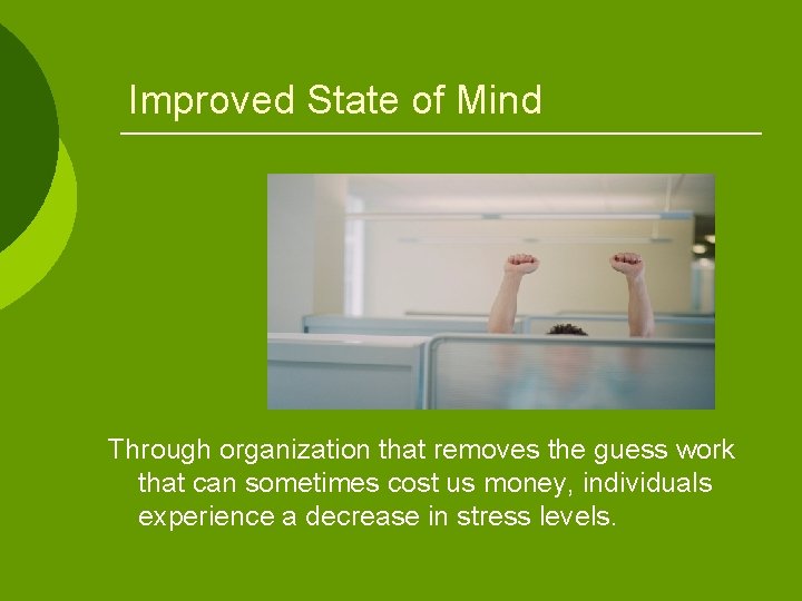 Improved State of Mind Through organization that removes the guess work that can sometimes Improved State of Mind Through organization that removes the guess work that can sometimes