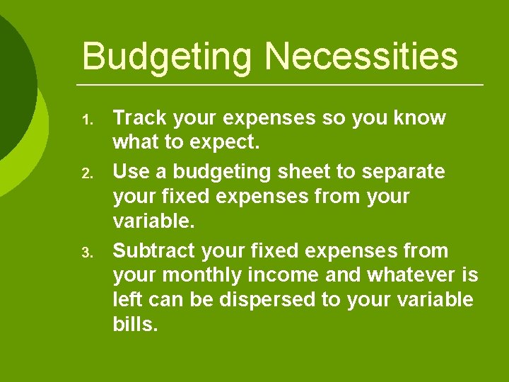 Budgeting Necessities 1. 2. 3. Track your expenses so you know what to expect. Budgeting Necessities 1. 2. 3. Track your expenses so you know what to expect.