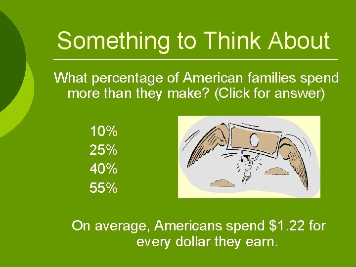 Something to Think About What percentage of American families spend more than they make? Something to Think About What percentage of American families spend more than they make?