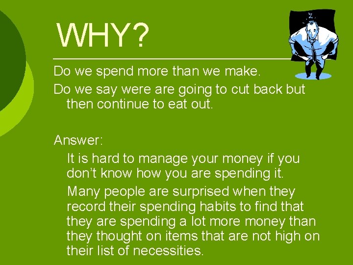 WHY? Do we spend more than we make. Do we say were are going WHY? Do we spend more than we make. Do we say were are going