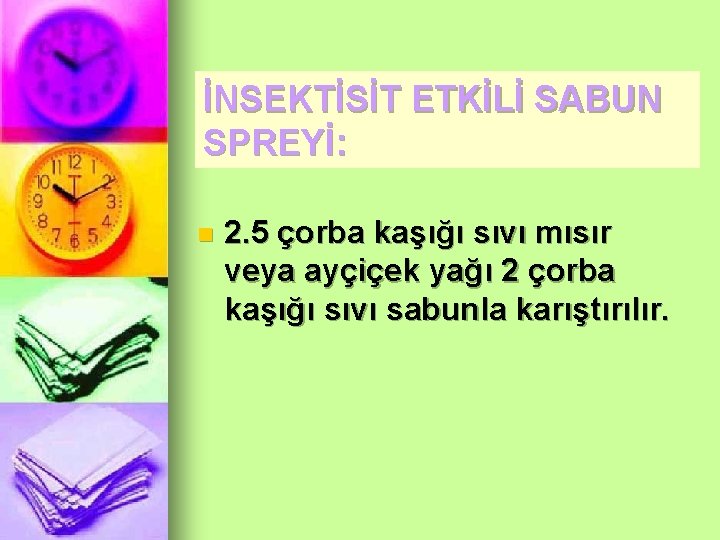 İNSEKTİSİT ETKİLİ SABUN SPREYİ: n 2. 5 çorba kaşığı sıvı mısır veya ayçiçek yağı