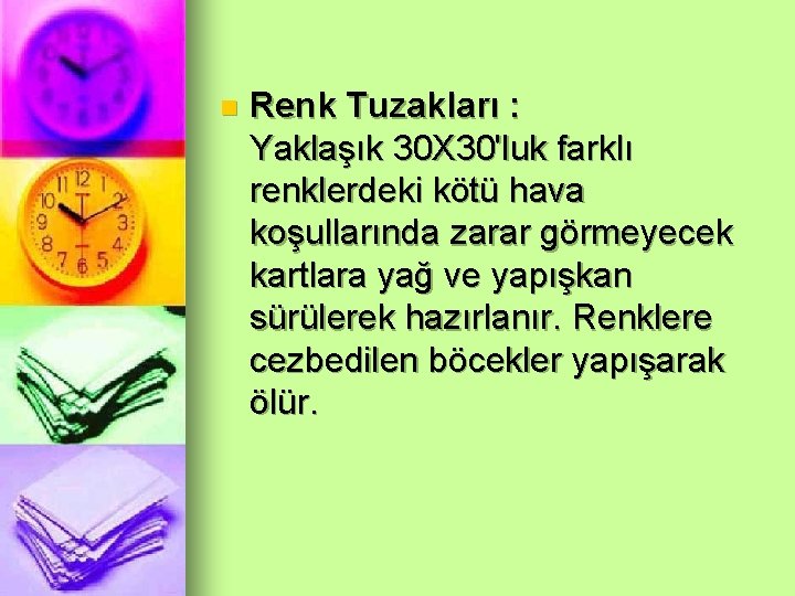 n Renk Tuzakları : Yaklaşık 30 X 30'luk farklı renklerdeki kötü hava koşullarında zarar