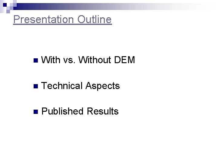 Presentation Outline n With vs. Without DEM n Technical Aspects n Published Results 