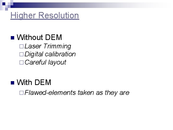 Higher Resolution n Without DEM ¨ Laser Trimming ¨ Digital calibration ¨ Careful layout