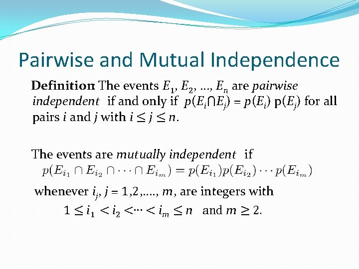 Pairwise and Mutual Independence Definition: The events E 1, E 2, …, En are