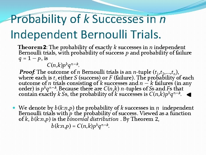 Probability of k Successes in n Independent Bernoulli Trials. Theorem 2: The probability of