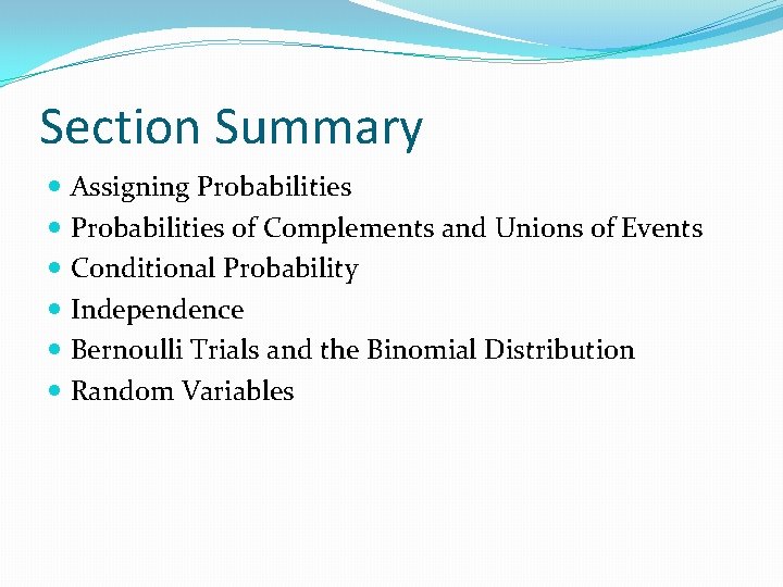 Section Summary Assigning Probabilities of Complements and Unions of Events Conditional Probability Independence Bernoulli