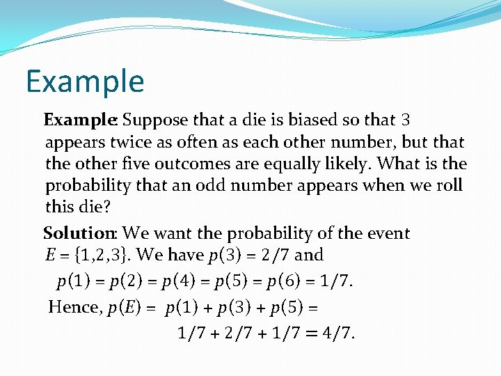 Example: Suppose that a die is biased so that 3 appears twice as often