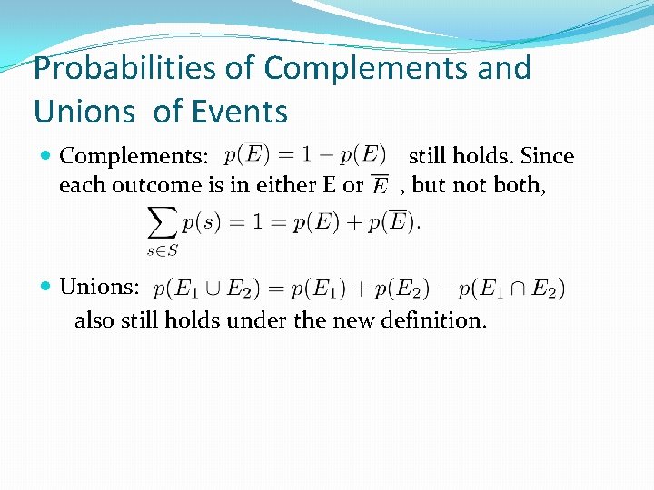 Probabilities of Complements and Unions of Events Complements: each outcome is in either E