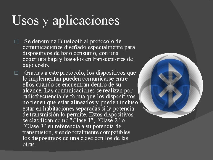 Usos y aplicaciones Se denomina Bluetooth al protocolo de comunicaciones diseñado especialmente para dispositivos