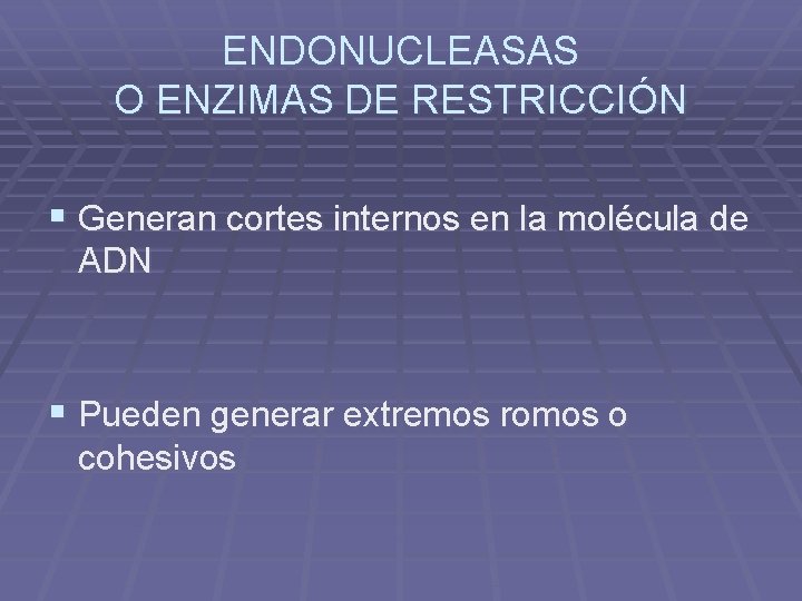 ENDONUCLEASAS O ENZIMAS DE RESTRICCIÓN § Generan cortes internos en la molécula de ADN