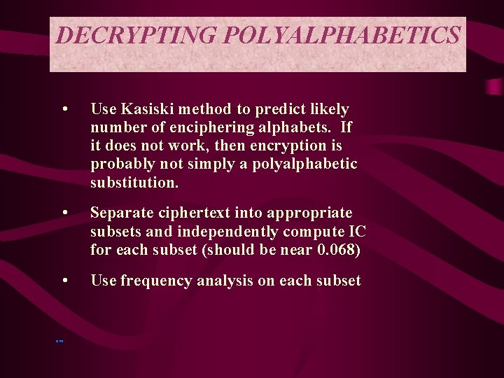 DECRYPTING POLYALPHABETICS • Use Kasiski method to predict likely number of enciphering alphabets. If