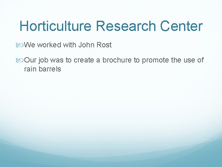 Horticulture Research Center We worked with John Rost Our job was to create a