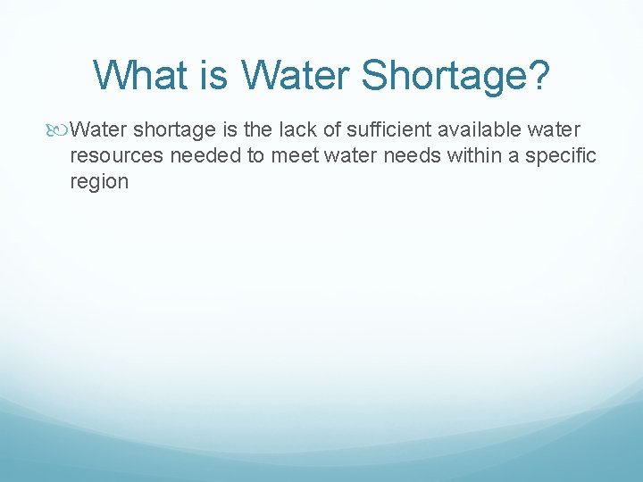What is Water Shortage? Water shortage is the lack of sufficient available water resources