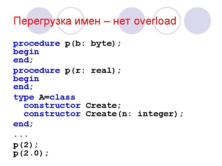 Перегрузка имен – нет overload procedure p(b: byte); begin end; procedure p(r: real); begin