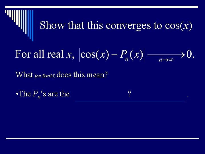 Show that this converges to cos(x) What (on Earth!) does this mean? • The Show that this converges to cos(x) What (on Earth!) does this mean? • The